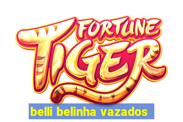 belli belinha vazados